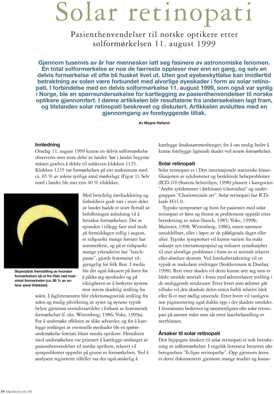 Uten god øyebeskyttelse kan imidlertid betraktning av solen være forbundet med alvorlige øyeskader i form av solar retinopati. I forbindelse med en delvis solformørkelse 11.