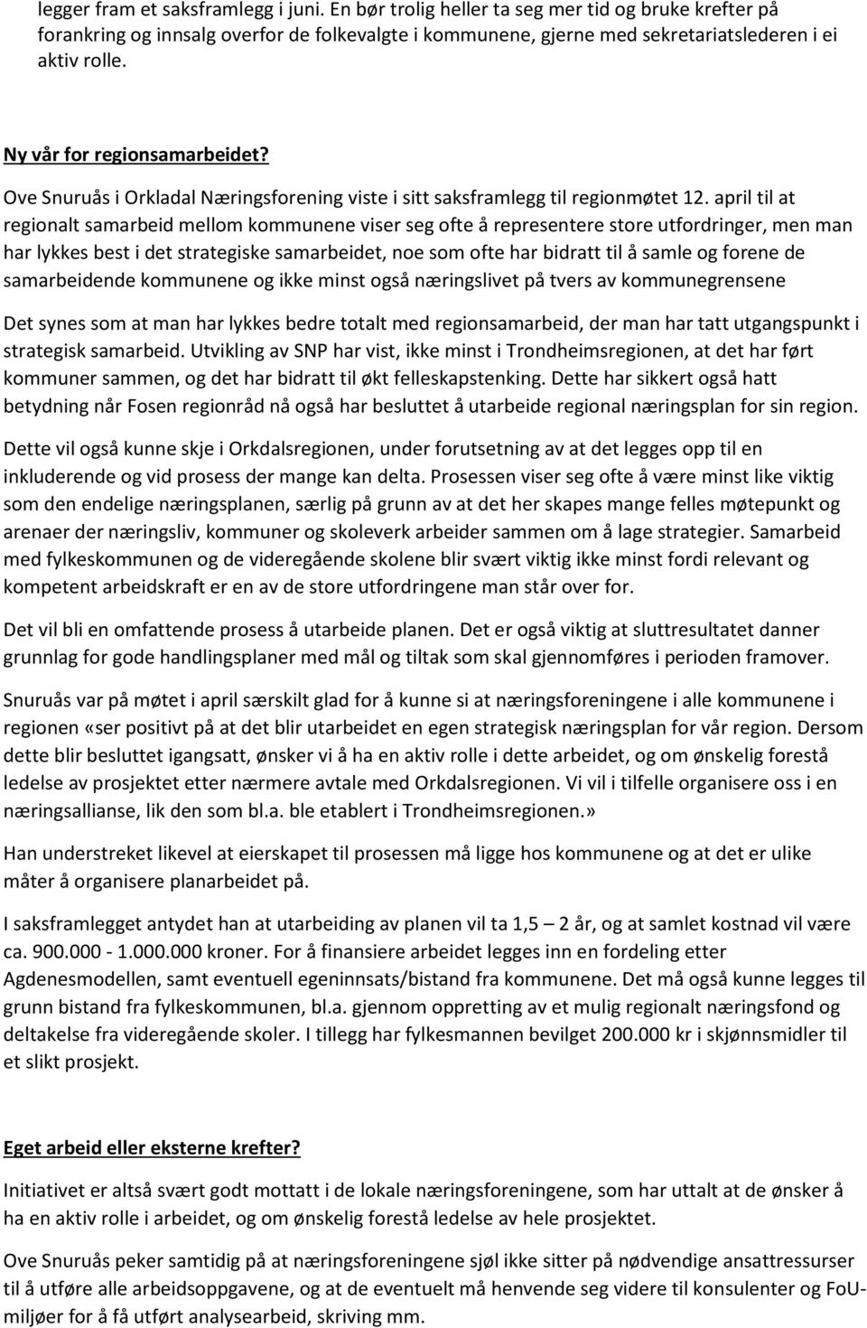 april til at regionalt samarbeid mellom kommunene viser seg ofte å representere store utfordringer, men man har lykkes best i det strategiske samarbeidet, noe som ofte har bidratt til å samle og