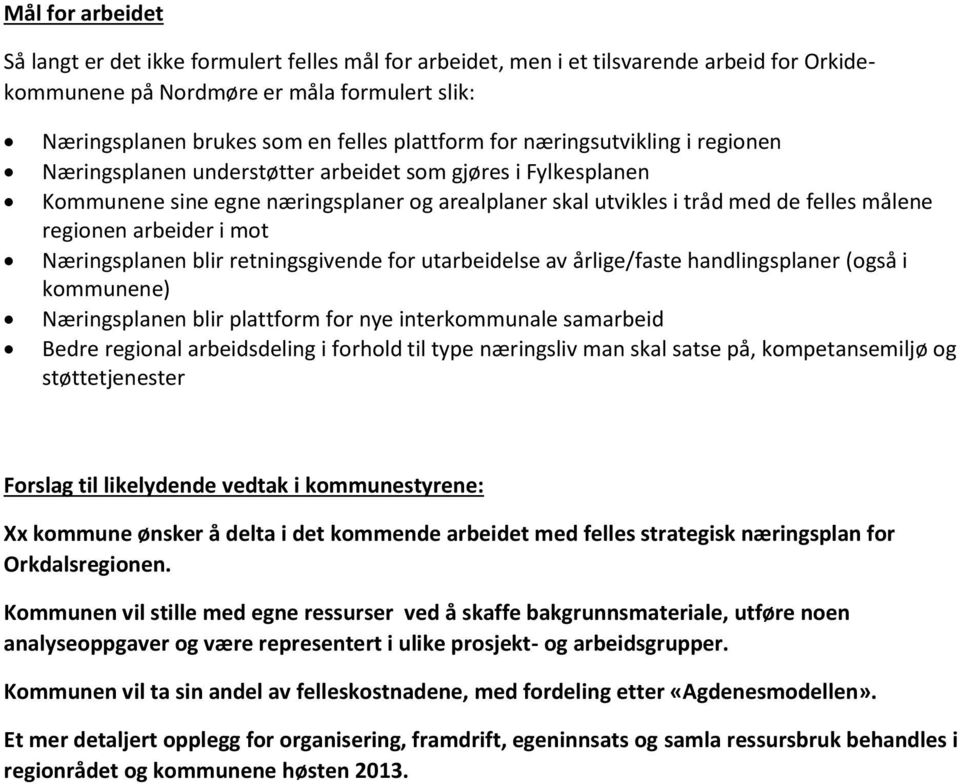 regionen arbeider i mot Næringsplanen blir retningsgivende for utarbeidelse av årlige/faste handlingsplaner (også i kommunene) Næringsplanen blir plattform for nye interkommunale samarbeid Bedre