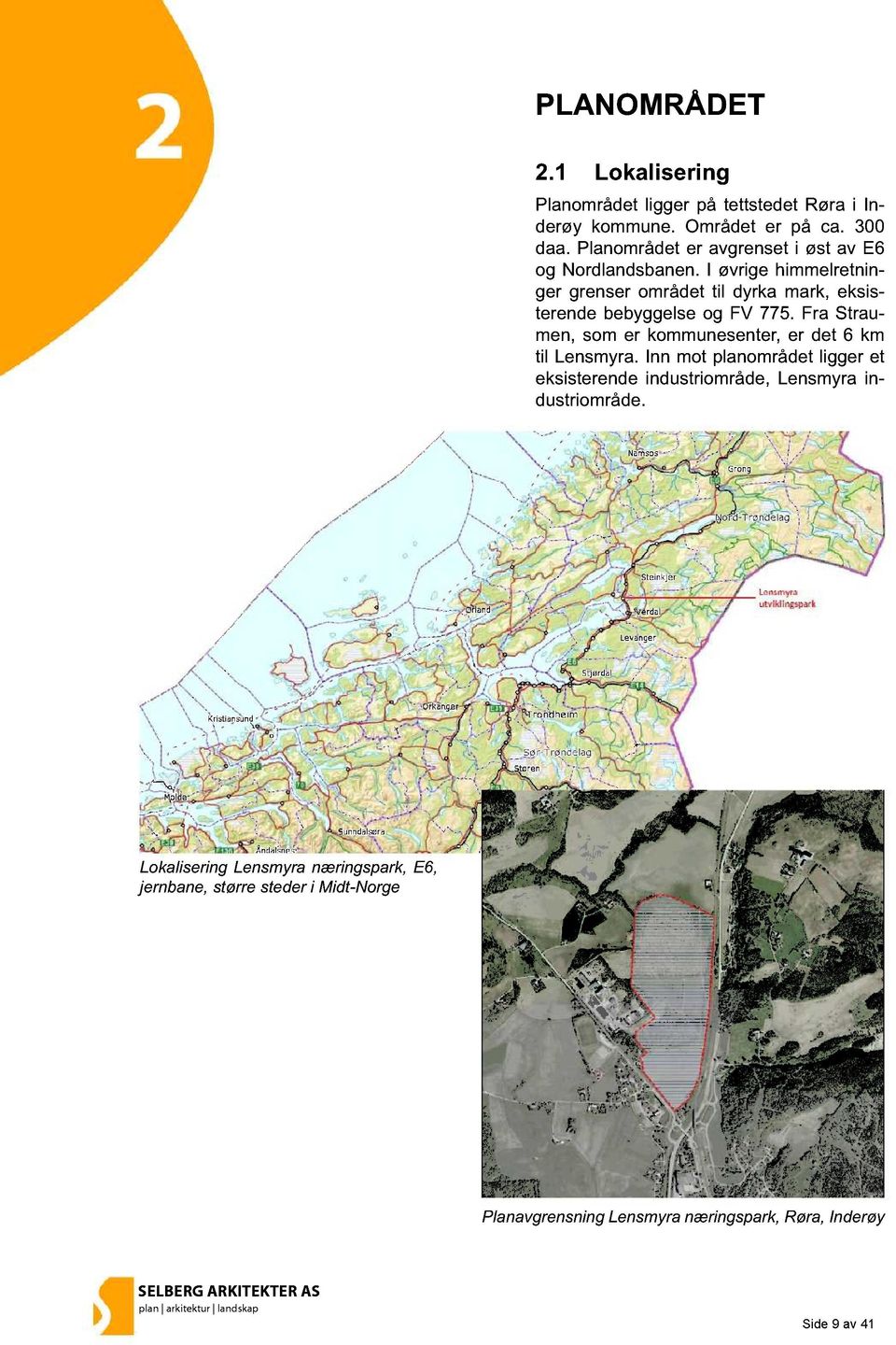 Fra Straumen, som er kommunesenter, er det 6 km til Lensmyra. Inn mot planområdet ligger et eksisterende industriområde, Lensmyra industriområde.