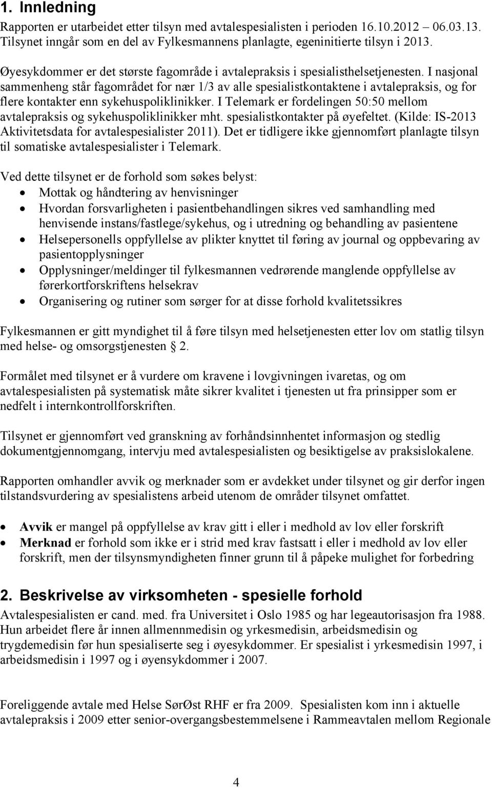 I nasjonal sammenheng står fagområdet for nær 1/3 av alle spesialistkontaktene i avtalepraksis, og for flere kontakter enn sykehuspoliklinikker.