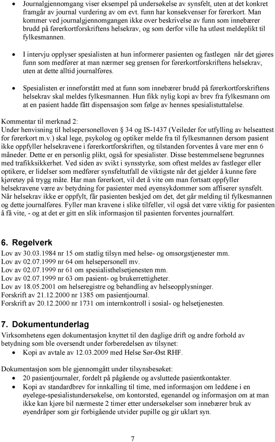 I intervju opplyser spesialisten at hun informerer pasienten og fastlegen når det gjøres funn som medfører at man nærmer seg grensen for førerkortforskriftens helsekrav, uten at dette alltid