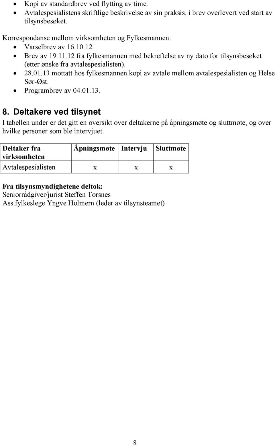 13 mottatt hos fylkesmannen kopi av avtale mellom avtalespesialisten og Helse Sør-Øst. Programbrev av 04.01.13. 8.