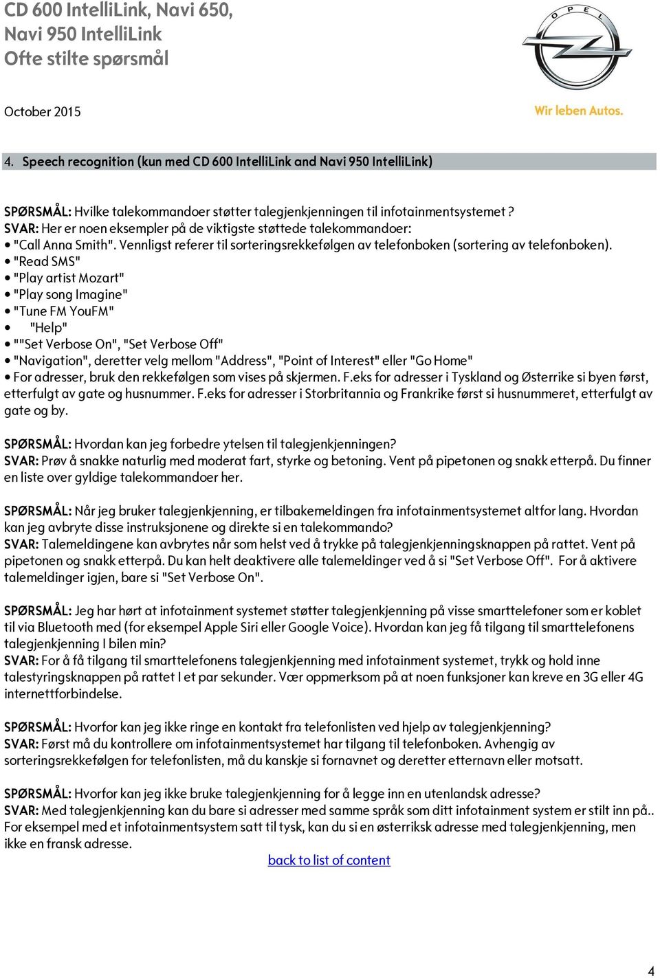 "Read SMS" "Play artist Mozart" "Play song Imagine" "Tune FM YouFM" "Help" ""Set Verbose On", "Set Verbose Off" "Navigation", deretter velg mellom "Address", "Point of Interest" eller "Go Home" For