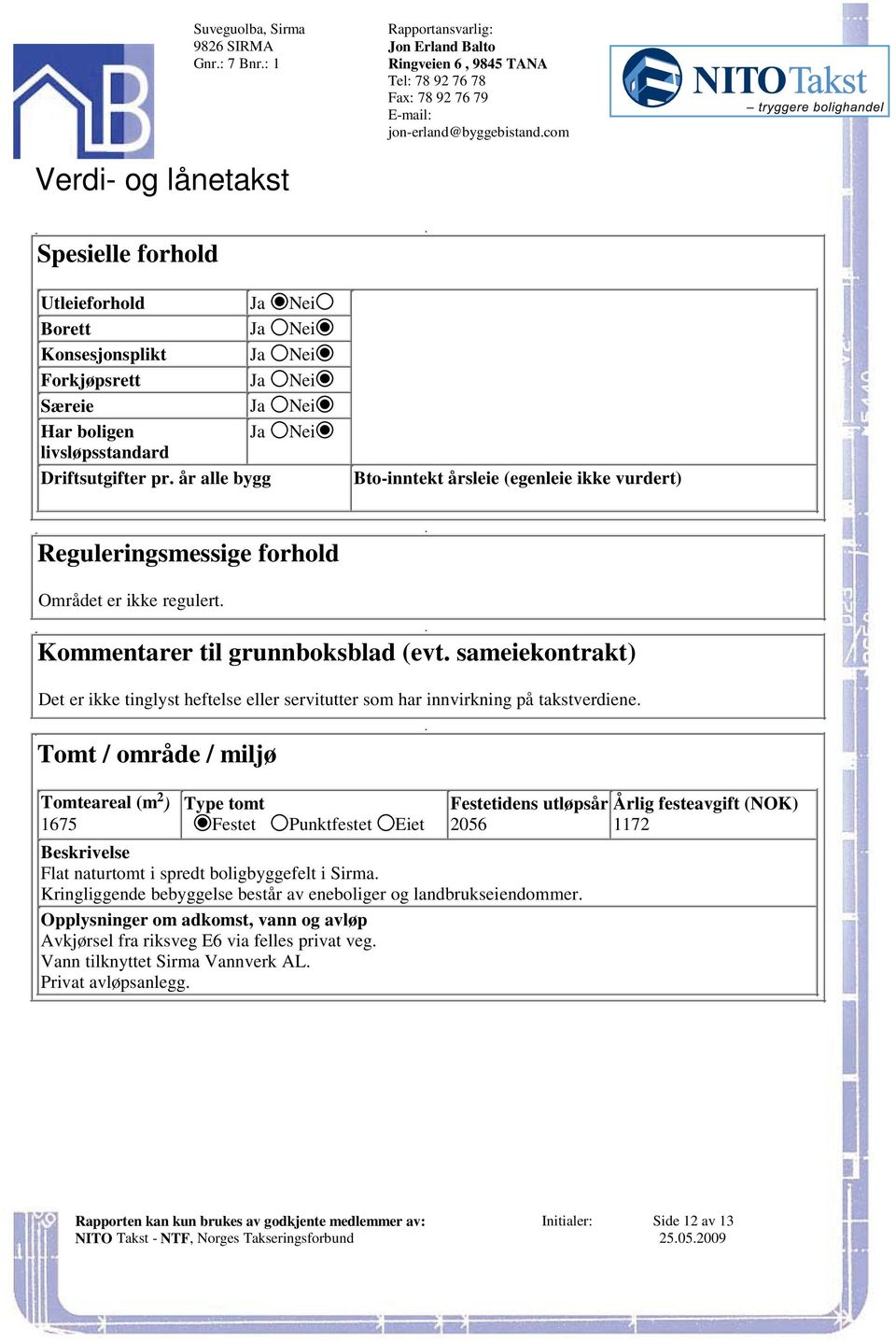 sameiekontrakt) Det er ikke tinglyst heftelse eller servitutter som har innvirkning på takstverdiene Tomt / område / miljø 2 Tomteareal (m ) Type tomt Festetidens utløpsår Årlig festeavgift (NOK)