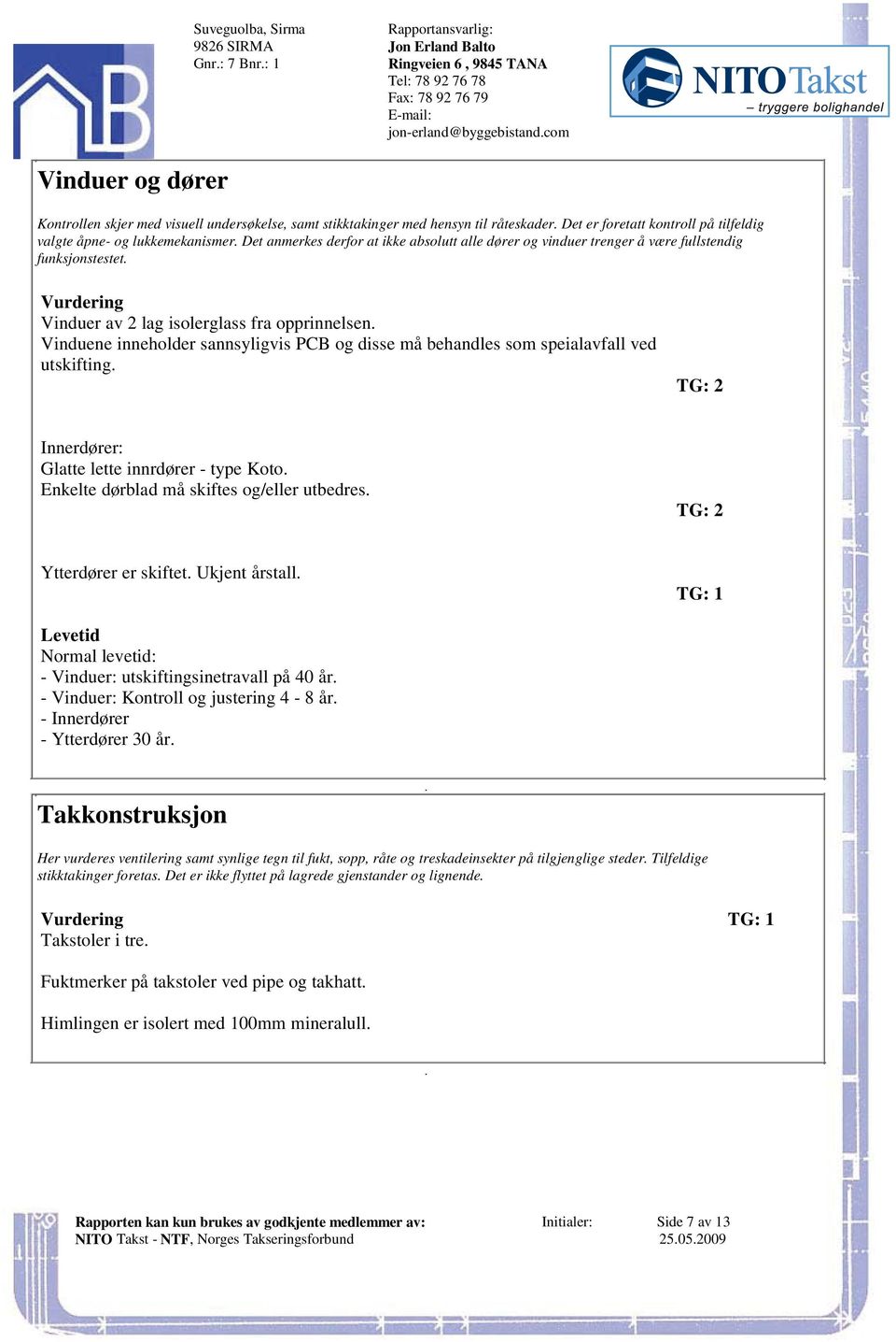 Vinduene inneholder sannsyligvis PCB og disse må behandles som speialavfall ved utskifting TG: 2 Innerdører: Glatte lette innrdører - type Koto Enkelte dørblad må skiftes og/eller utbedres TG: 2