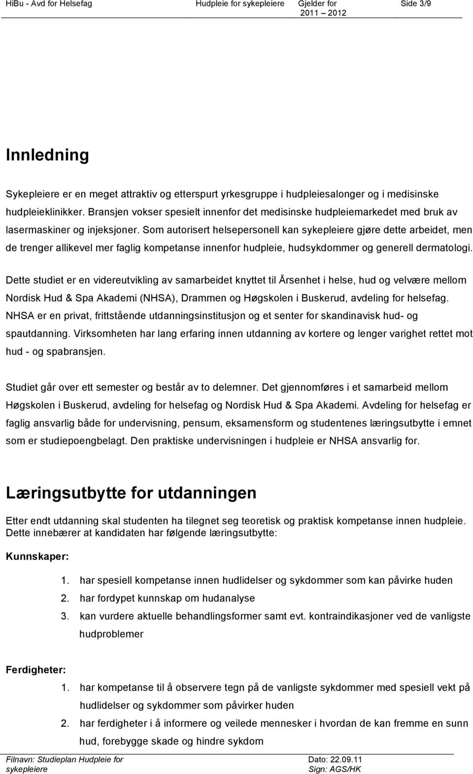 Som autorisert helsepersonell kan gjøre dette arbeidet, men de trenger allikevel mer faglig kompetanse innenfor hudpleie, hudsykdommer og generell dermatologi.