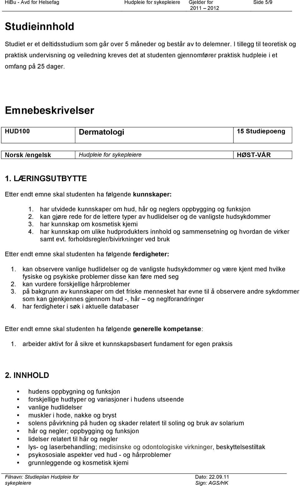 Emnebeskrivelser HUD100 Dermatologi 15 Studiepoeng Norsk /engelsk Hudpleie for HØST-VÅR 1. LÆRINGSUTBYTTE Etter endt emne skal studenten ha følgende kunnskaper: 1.