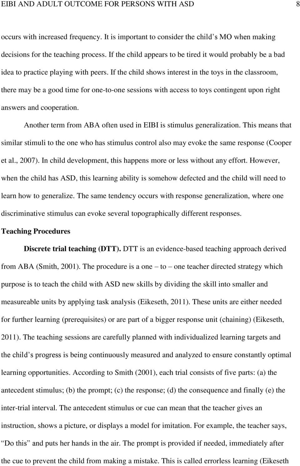 If the child shows interest in the toys in the classroom, there may be a good time for one-to-one sessions with access to toys contingent upon right answers and cooperation.