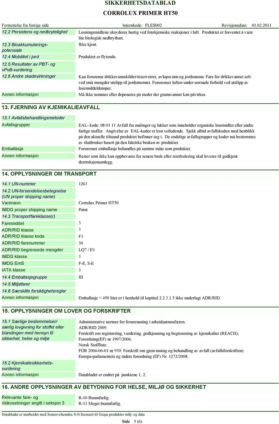 6 Andre skadevirkninger Kan forurense drikkevannskilder/reservoirer, avløpsvann og jordsmonn. Fare for drikkevannet selv ved små mengder utslipp til jordsmonnet.