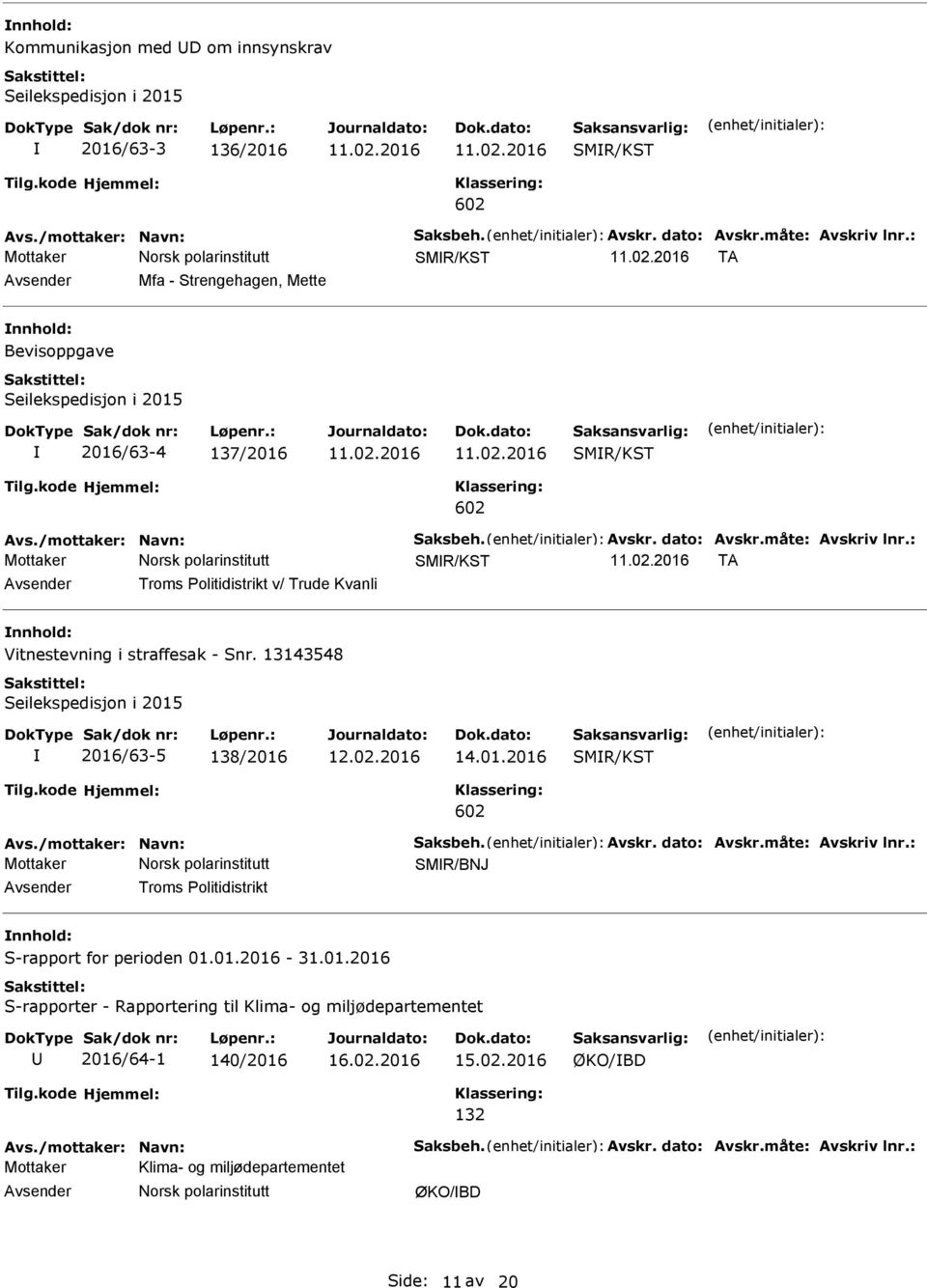 13143548 Seilekspedisjon i 2015 2016/63-5 138/2016 12.02.2016 14.01.2016 SMR/KST SMR/BNJ Troms olitidistrikt S-rapport for perioden 01.01.2016-31.01.2016 S-rapporter - Rapportering til Klima- og miljødepartementet 2016/64-1 140/2016 16.