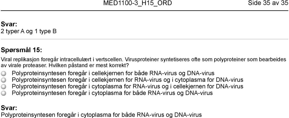 Polyproteinsyntesen foregår i cellekjernen for både RNA-virus og DNA-virus Polyproteinsyntesen foregår i cellekjernen for RNA-virus og i cytoplasma for