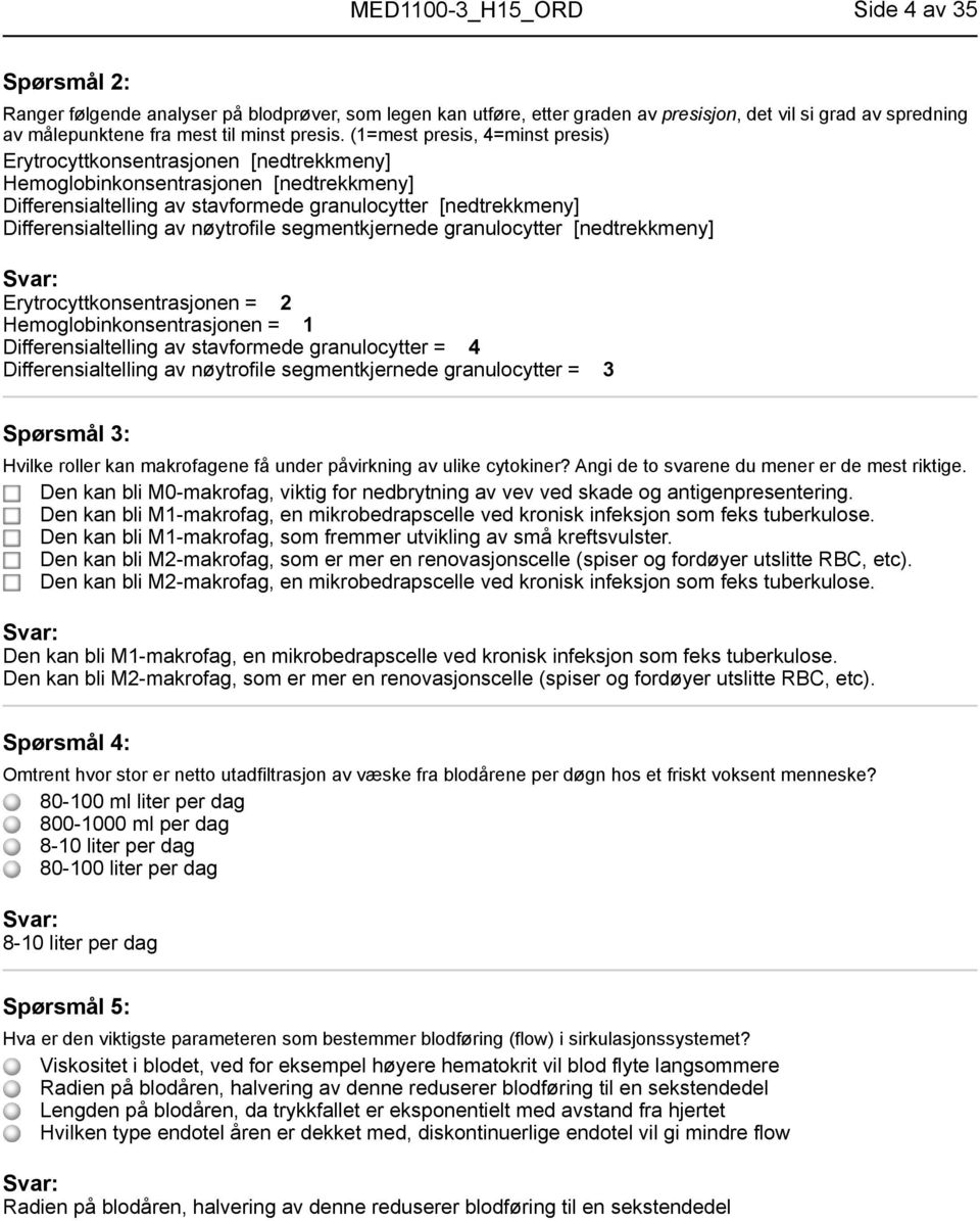 av nøytrofile segmentkjernede granulocytter [nedtrekkmeny] Erytrocyttkonsentrasjonen = 2 Hemoglobinkonsentrasjonen = 1 Differensialtelling av stavformede granulocytter = 4 Differensialtelling av