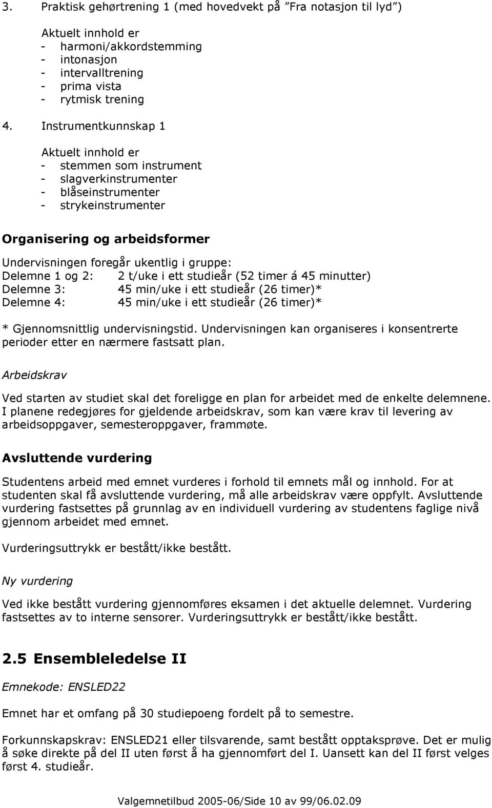 ett studieår (52 timer á 45 minutter) Delemne 3: 45 min/uke i ett studieår (26 timer)* Delemne 4: 45 min/uke i ett studieår (26 timer)* * Gjennomsnittlig undervisningstid.