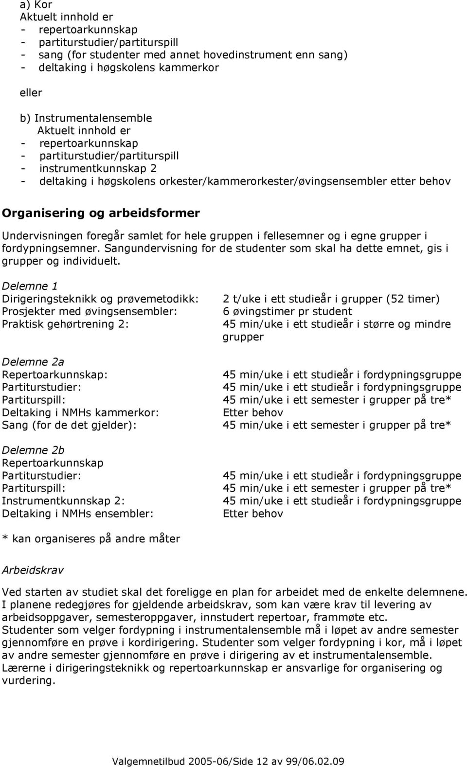 Undervisningen foregår samlet for hele gruppen i fellesemner og i egne grupper i fordypningsemner. Sangundervisning for de studenter som skal ha dette emnet, gis i grupper og individuelt.