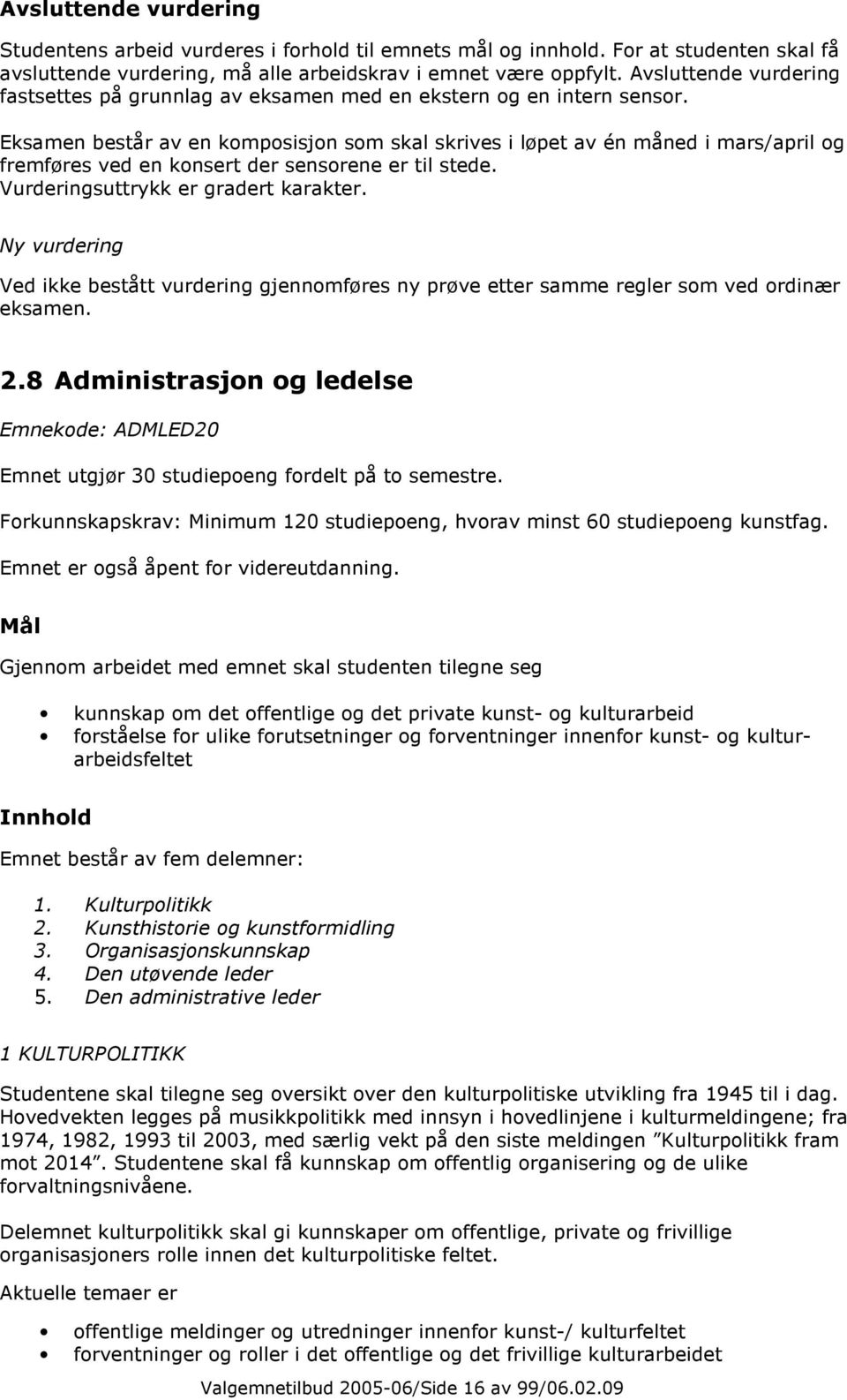 Eksamen består av en komposisjon som skal skrives i løpet av én måned i mars/april og fremføres ved en konsert der sensorene er til stede. Vurderingsuttrykk er gradert karakter.