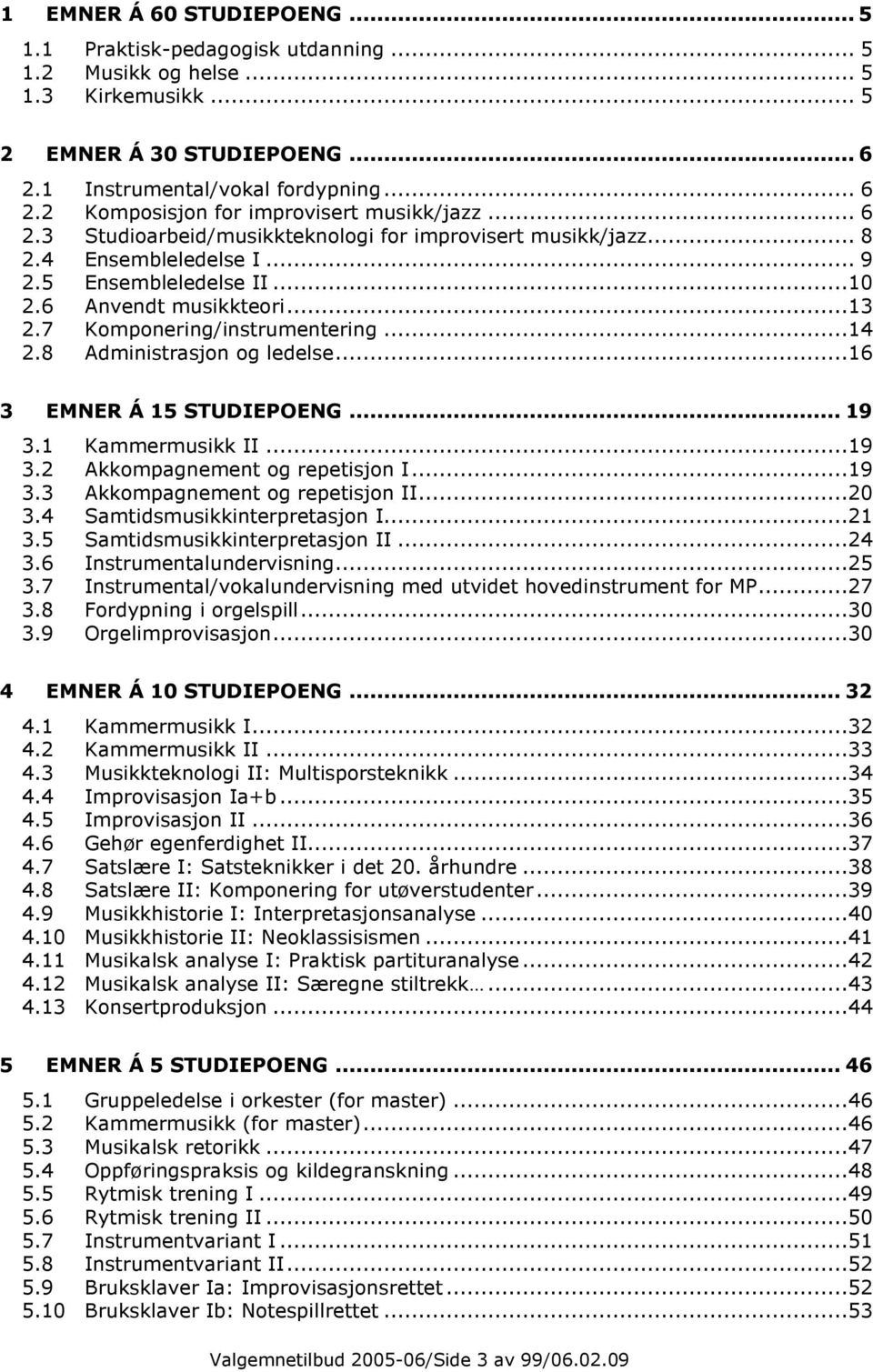 8 Administrasjon og ledelse...16 3 EMNER Á 15 STUDIEPOENG... 19 3.1 Kammermusikk II...19 3.2 Akkompagnement og repetisjon I...19 3.3 Akkompagnement og repetisjon II...20 3.