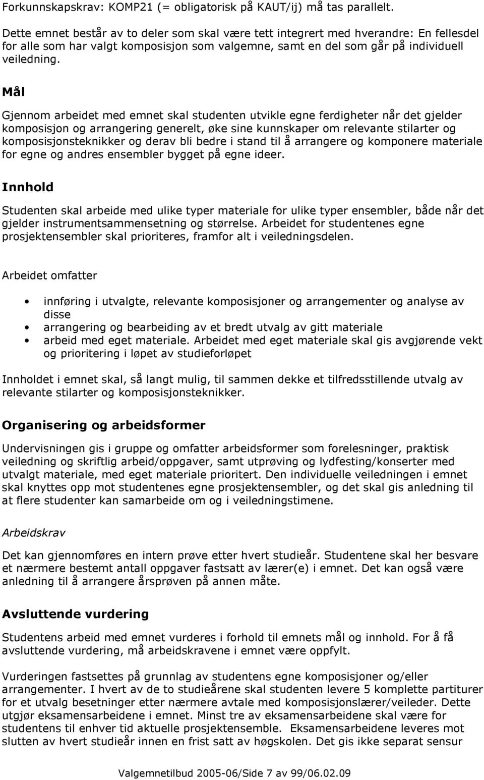 Gjennom arbeidet med emnet skal studenten utvikle egne ferdigheter når det gjelder komposisjon og arrangering generelt, øke sine kunnskaper om relevante stilarter og komposisjonsteknikker og derav