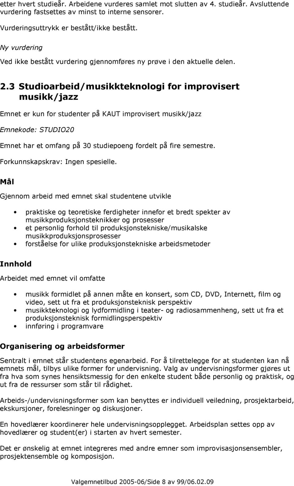 3 Studioarbeid/musikkteknologi for improvisert musikk/jazz Emnet er kun for studenter på KAUT improvisert musikk/jazz Emnekode: STUDIO20 Emnet har et omfang på 30 studiepoeng fordelt på fire semestre.