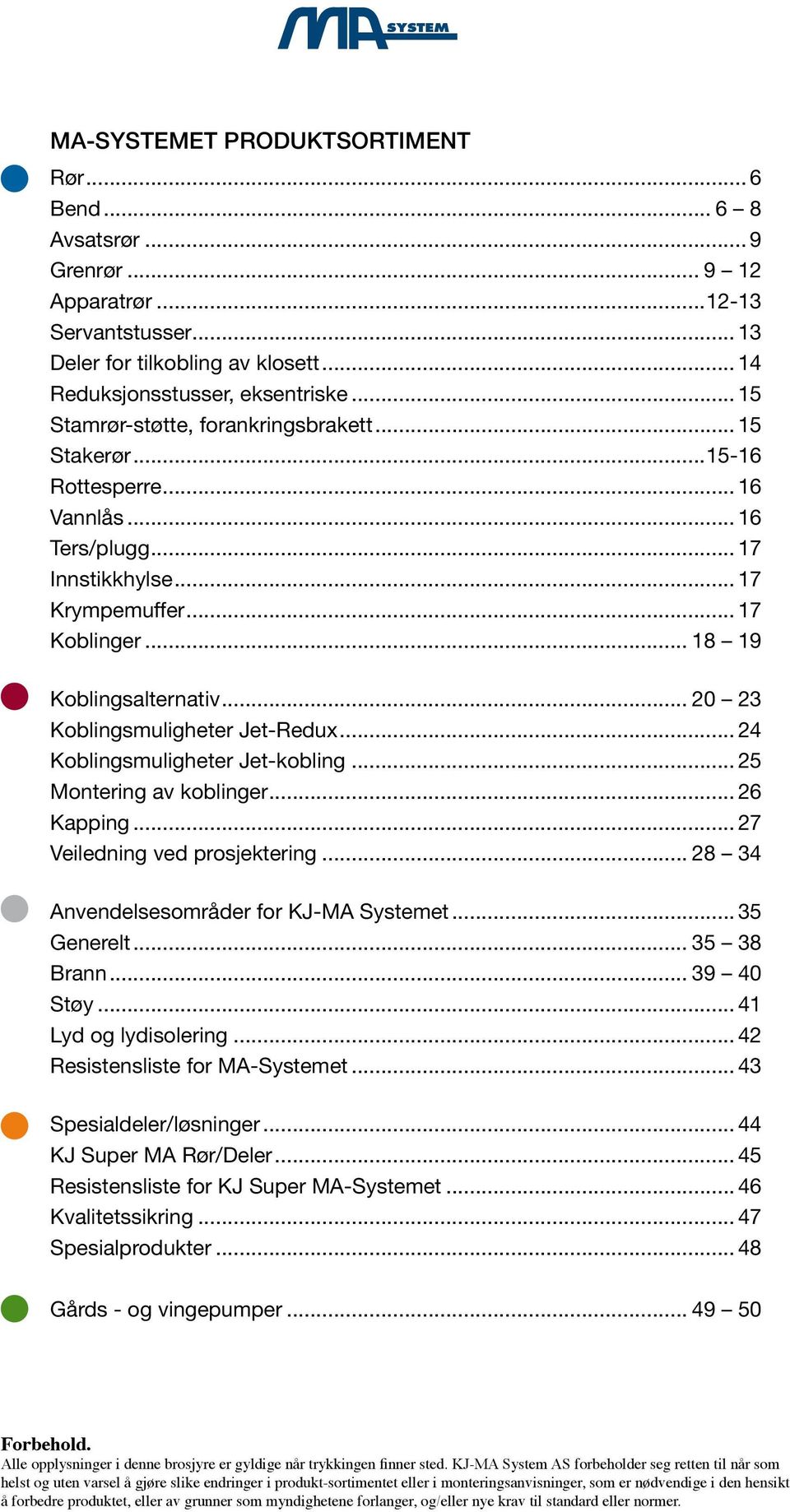 .. 20 23 Koblingsmuligheter Jet-Redux... 24 Koblingsmuligheter Jet-kobling... 25 Montering av koblinger... 26 Kapping... 27 Veiledning ved prosjektering... 28 34 nvendelsesområder for KJ-M Systemet.