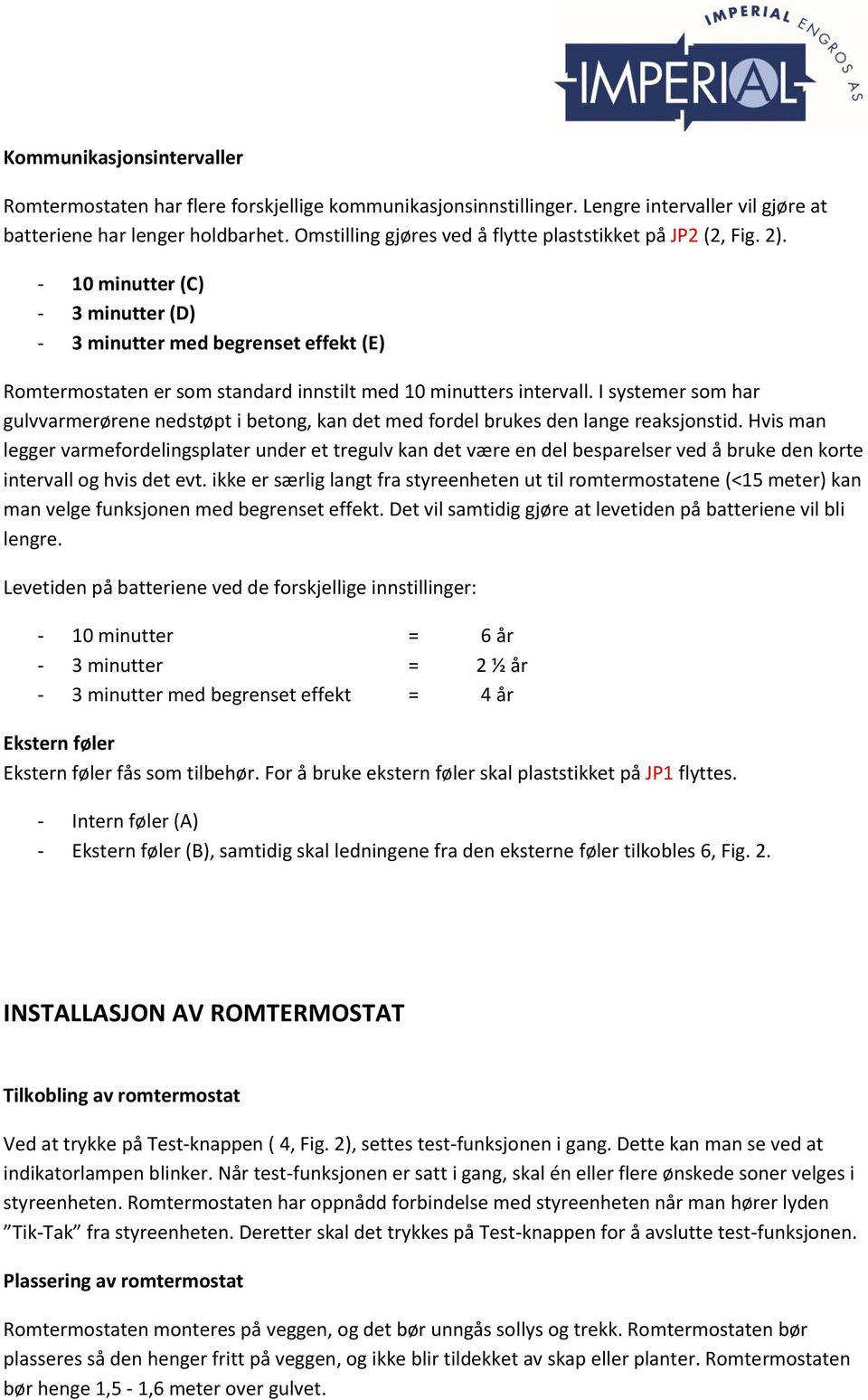 - 10 minutter (C) - 3 minutter (D) - 3 minutter med begrenset effekt (E) Romtermostaten er som standard innstilt med 10 minutters intervall.