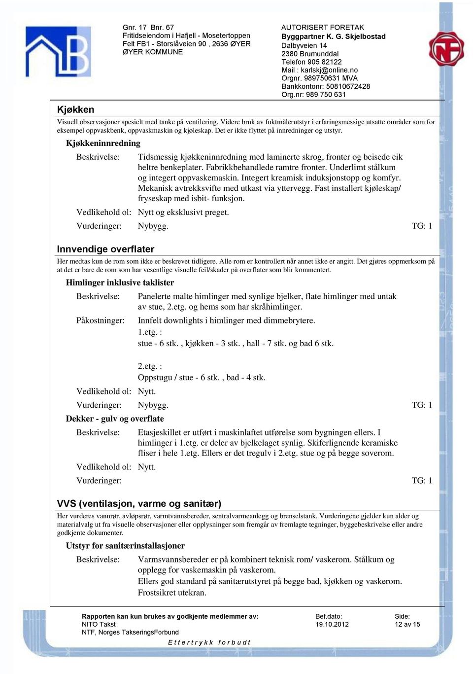 Kjøkkeninnredning Tidsmessig kjøkkeninnredning med laminerte skrog, fronter og beisede eik heltre benkeplater. Fabrikkbehandlede ramtre fronter. Underlimt stålkum og integert oppvaskemaskin.