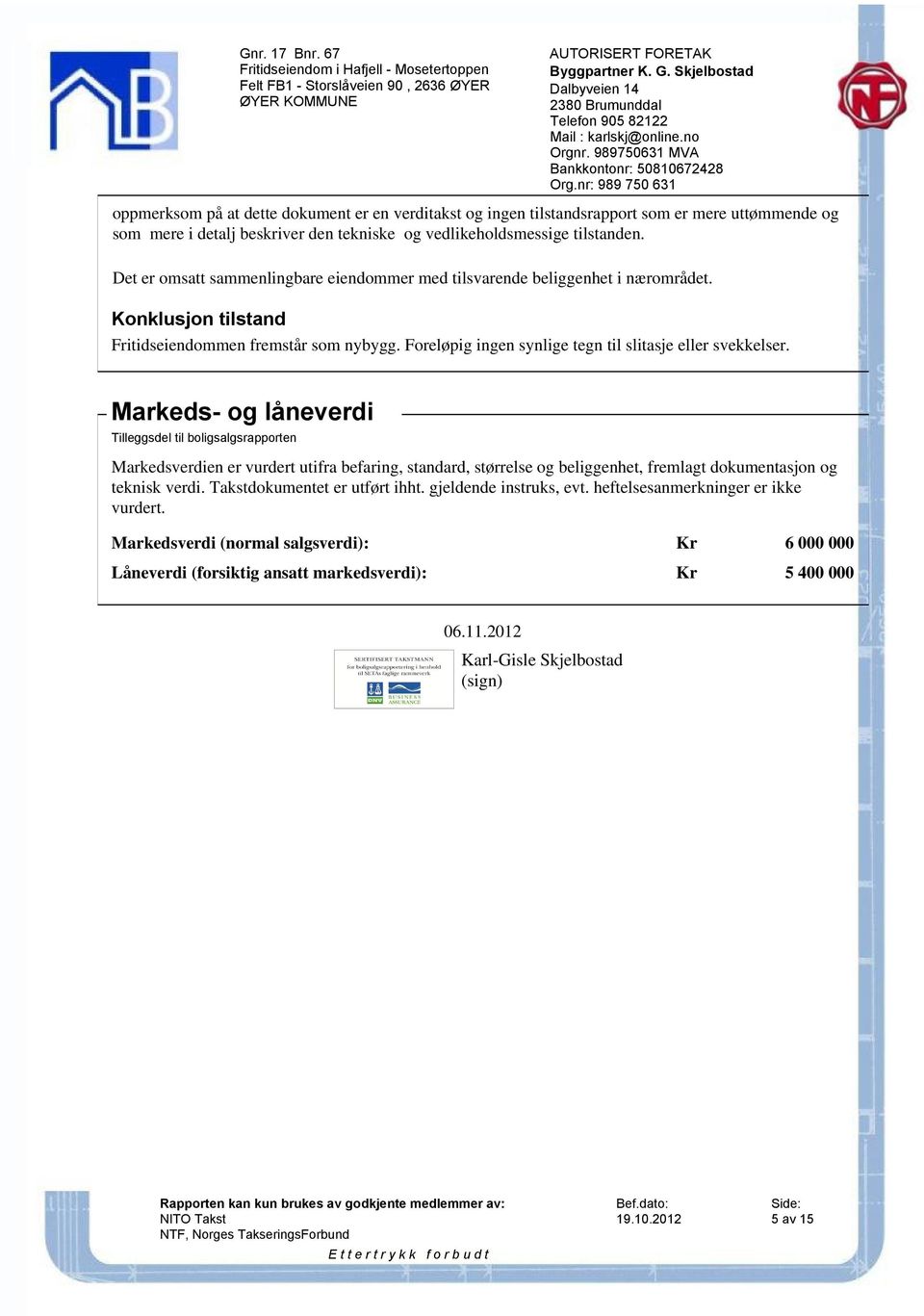 Markeds- og låneverdi Tilleggsdel til boligsalgsrapporten Markedsverdien er vurdert utifra befaring, standard, størrelse og beliggenhet, fremlagt dokumentasjon og teknisk verdi.