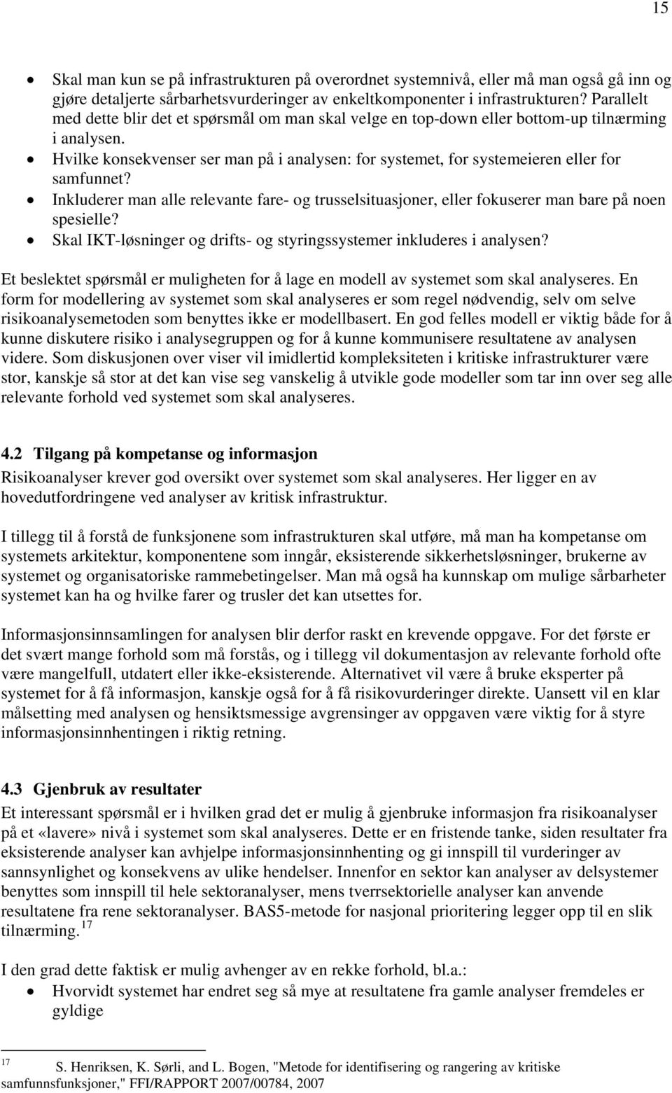 Hvilke konsekvenser ser man på i analysen: for systemet, for systemeieren eller for samfunnet? Inkluderer man alle relevante fare- og trusselsituasjoner, eller fokuserer man bare på noen spesielle?