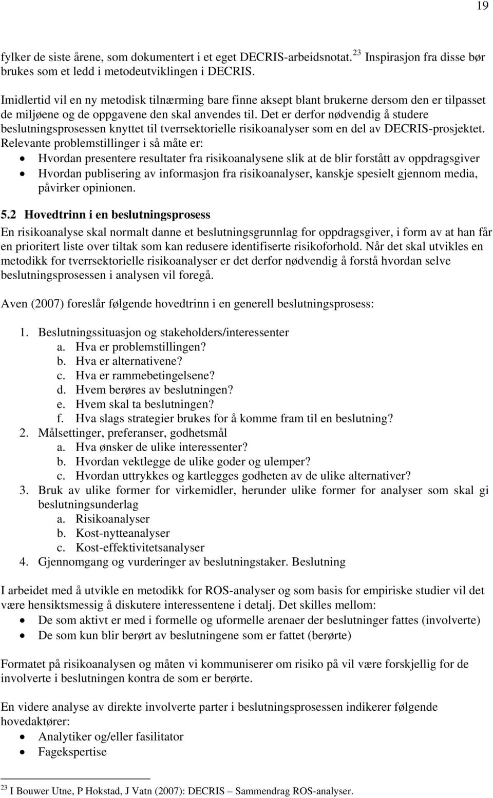 Det er derfor nødvendig å studere beslutningsprosessen knyttet til tverrsektorielle risikoanalyser som en del av DECRIS-prosjektet.