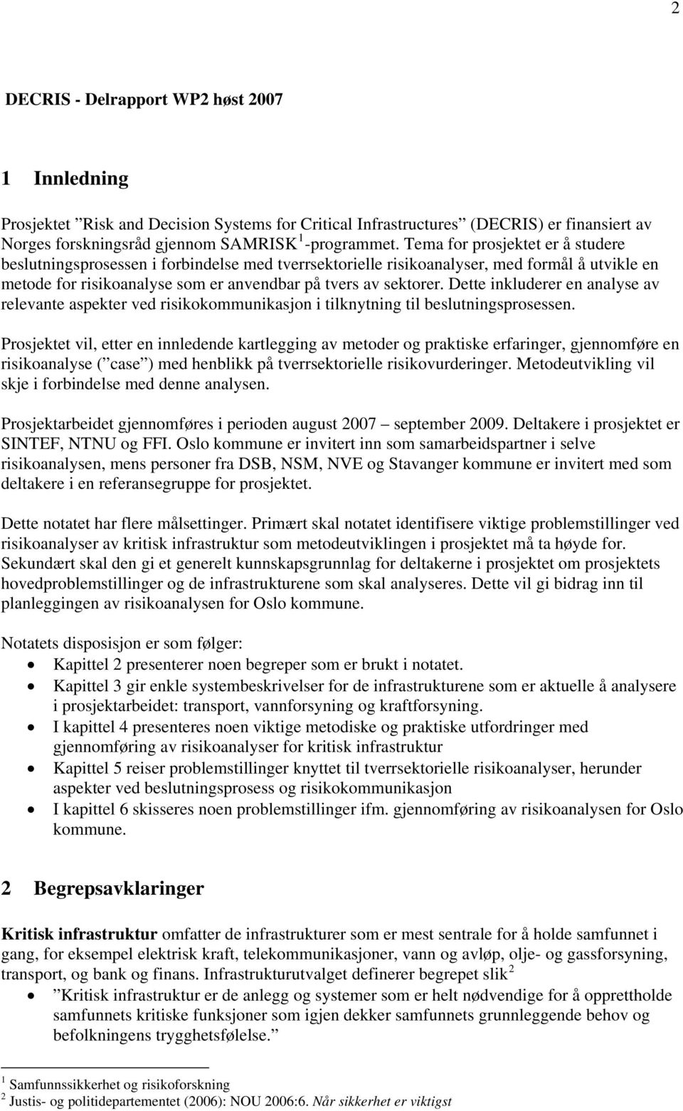 Dette inkluderer en analyse av relevante aspekter ved risikokommunikasjon i tilknytning til beslutningsprosessen.