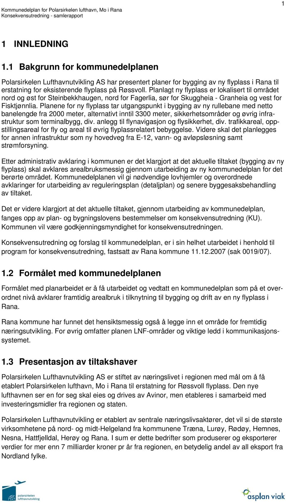 Planene for ny flyplass tar utgangspunkt i bygging av ny rullebane med netto banelengde fra 2000 meter, alternativt inntil 3300 meter, sikkerhetsområder og øvrig infrastruktur som terminalbygg, div.