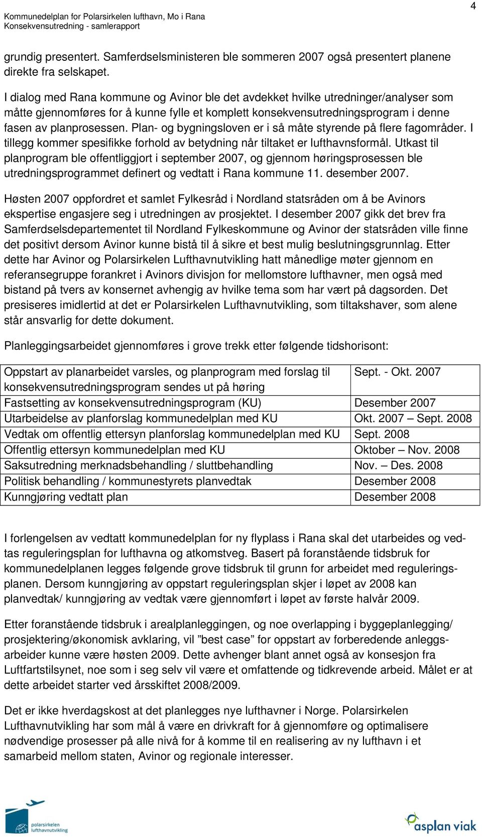 Plan- og bygningsloven er i så måte styrende på flere fagområder. I tillegg kommer spesifikke forhold av betydning når tiltaket er lufthavnsformål.