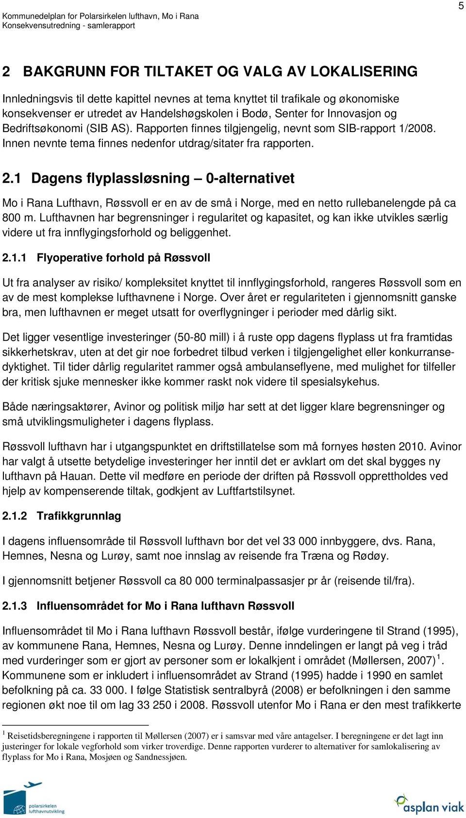 1 Dagens flyplassløsning 0-alternativet Mo i Rana Lufthavn, Røssvoll er en av de små i Norge, med en netto rullebanelengde på ca 800 m.