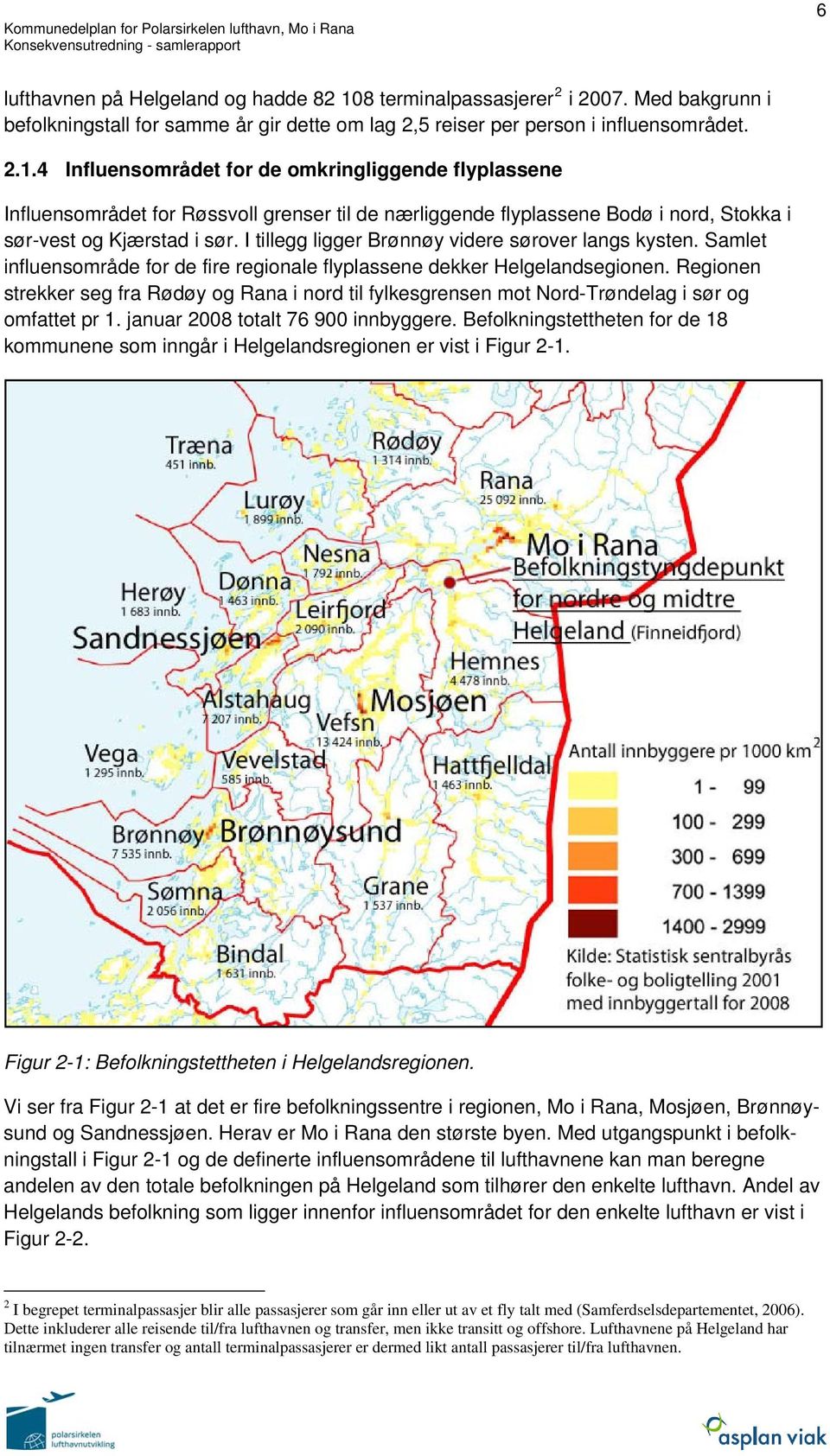 4 Influensområdet for de omkringliggende flyplassene Influensområdet for Røssvoll grenser til de nærliggende flyplassene Bodø i nord, Stokka i sør-vest og Kjærstad i sør.