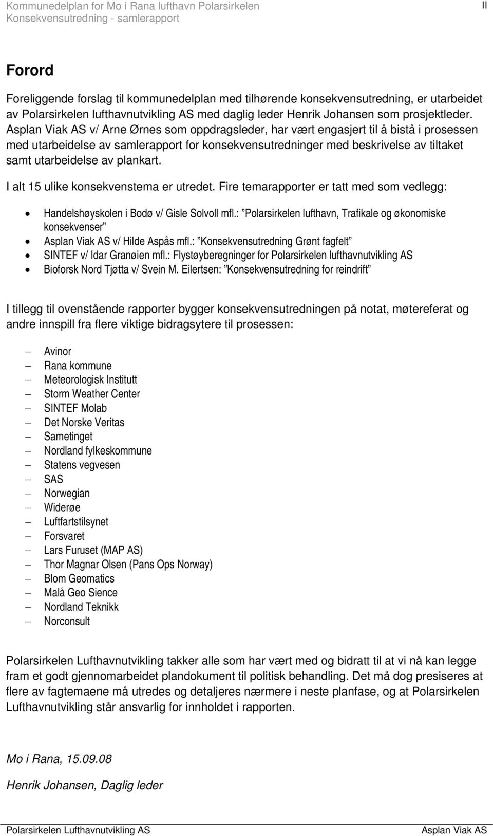 Asplan Viak AS v/ Arne Ørnes som oppdragsleder, har vært engasjert til å bistå i prosessen med utarbeidelse av samlerapport for konsekvensutredninger med beskrivelse av tiltaket samt utarbeidelse av