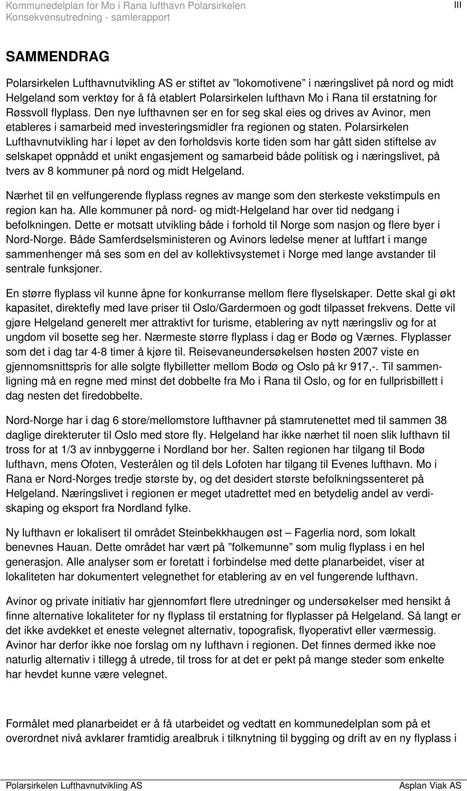 Den nye lufthavnen ser en for seg skal eies og drives av Avinor, men etableres i samarbeid med investeringsmidler fra regionen og staten.