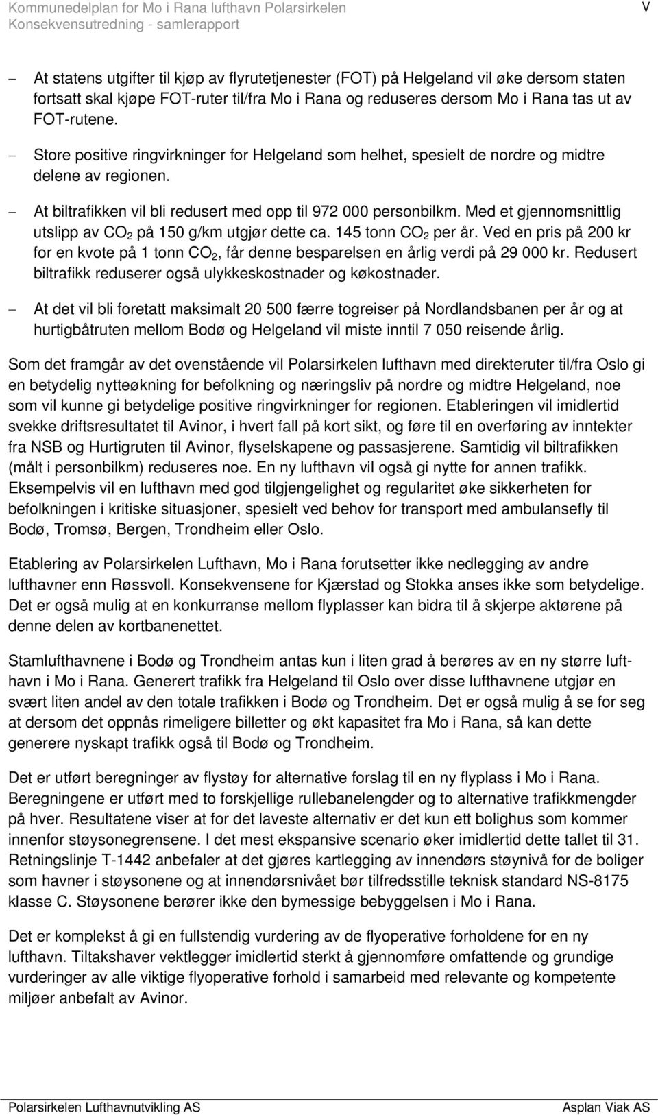 At biltrafikken vil bli redusert med opp til 972 000 personbilkm. Med et gjennomsnittlig utslipp av CO 2 på 150 g/km utgjør dette ca. 145 tonn CO 2 per år.