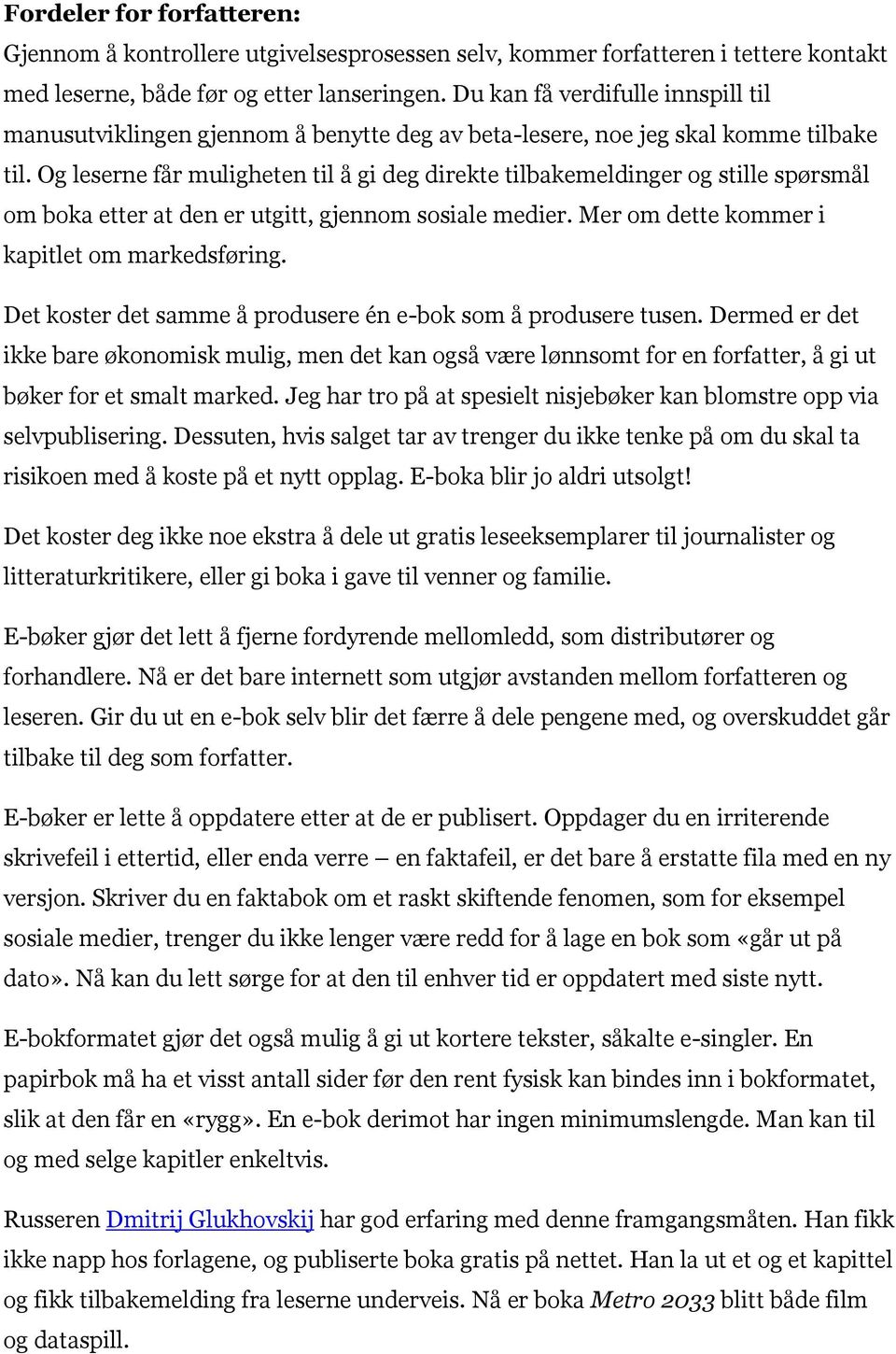 Og leserne får muligheten til å gi deg direkte tilbakemeldinger og stille spørsmål om boka etter at den er utgitt, gjennom sosiale medier. Mer om dette kommer i kapitlet om markedsføring.