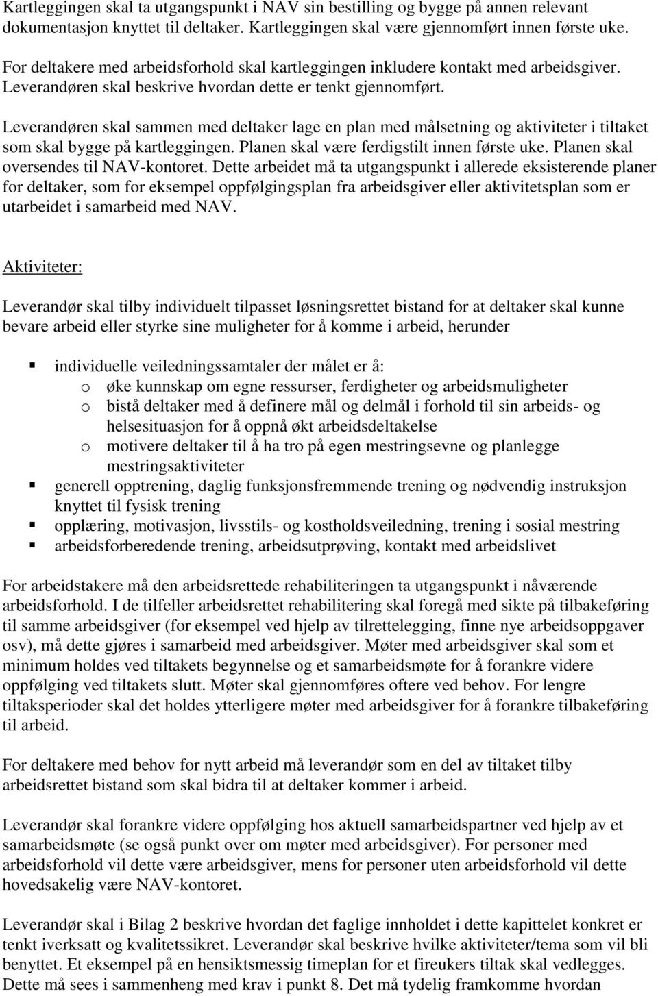 Leverandøren skal sammen med deltaker lage en plan med målsetning og aktiviteter i tiltaket som skal bygge på kartleggingen. Planen skal være ferdigstilt innen første uke.