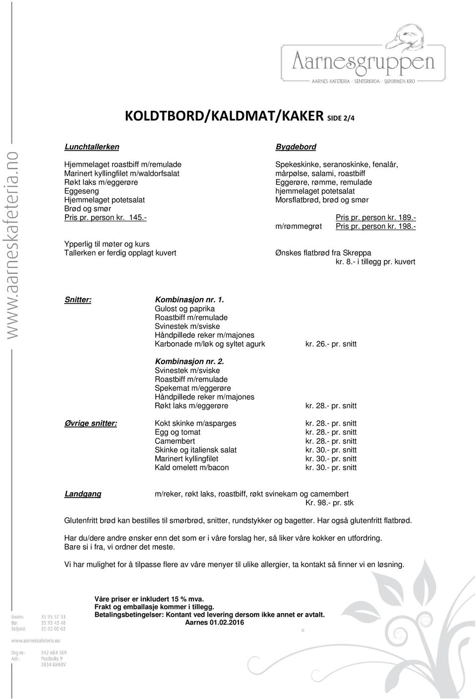 - Ypperlig til møter og kurs Tallerken er ferdig opplagt kuvert Ønskes flatbrød fra Skreppa kr. 8.- i tillegg pr. kuvert Snitter: Kombinasjon nr. 1.