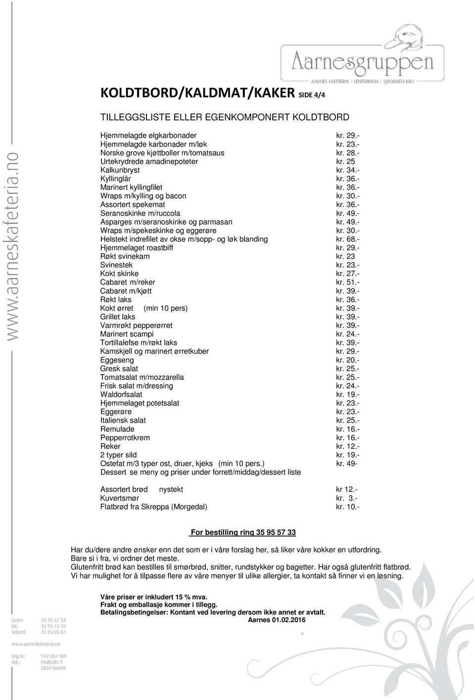 49.- Asparges m/seranoskinke og parmasan kr. 49.- Wraps m/spekeskinke og eggerøre kr. 30.- Helstekt indrefilet av okse m/sopp- og løk blanding kr. 68.- Hjemmelaget roastbiff kr. 29.- Røkt svinekam kr.