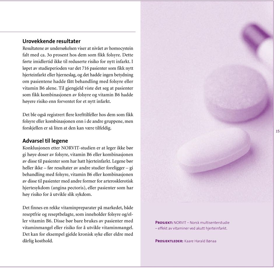 Til gjengjeld viste det seg at pasienter som fikk kombinasjonen av folsyre og vitamin B6 hadde høyere risiko enn forventet for et nytt infarkt.