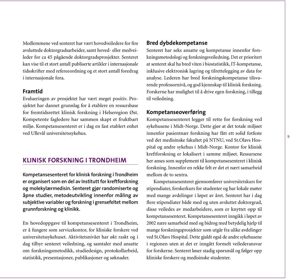 Framtid Evalueringen av prosjektet har vært meget positiv. Prosjektet har dannet grunnlag for å etablere en ressursbase for fremtidsrettet klinisk forskning i Helseregion Øst.