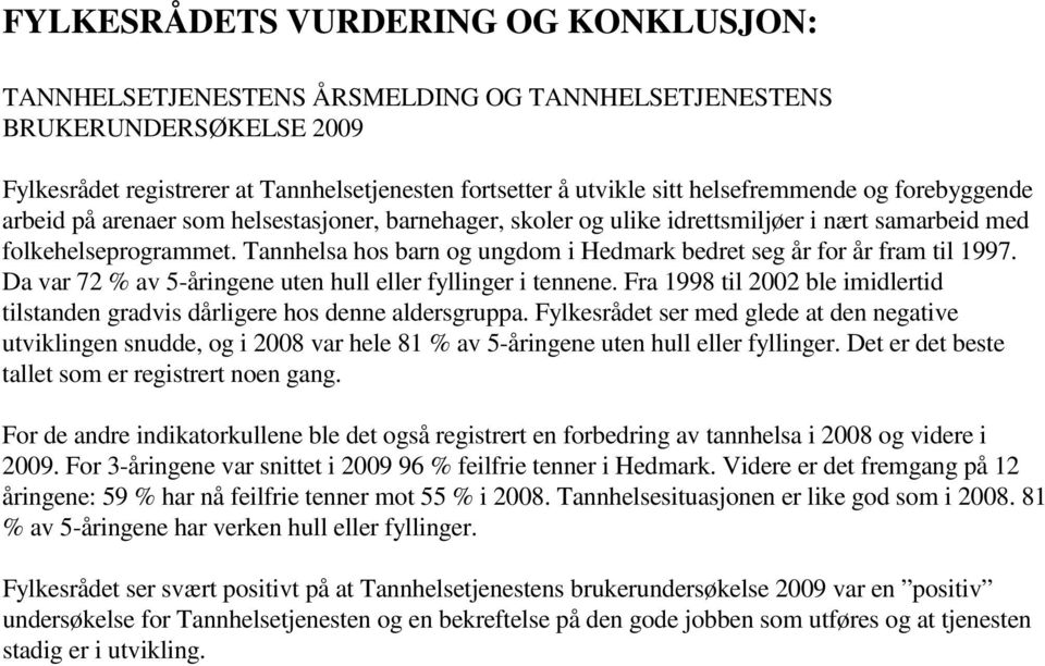 Da var 72 % av 5-åringene uten hull eller fyllinger i tennene. Fra 1998 til 2002 ble imidlertid tilstanden gradvis dårligere hos denne aldersgruppa.