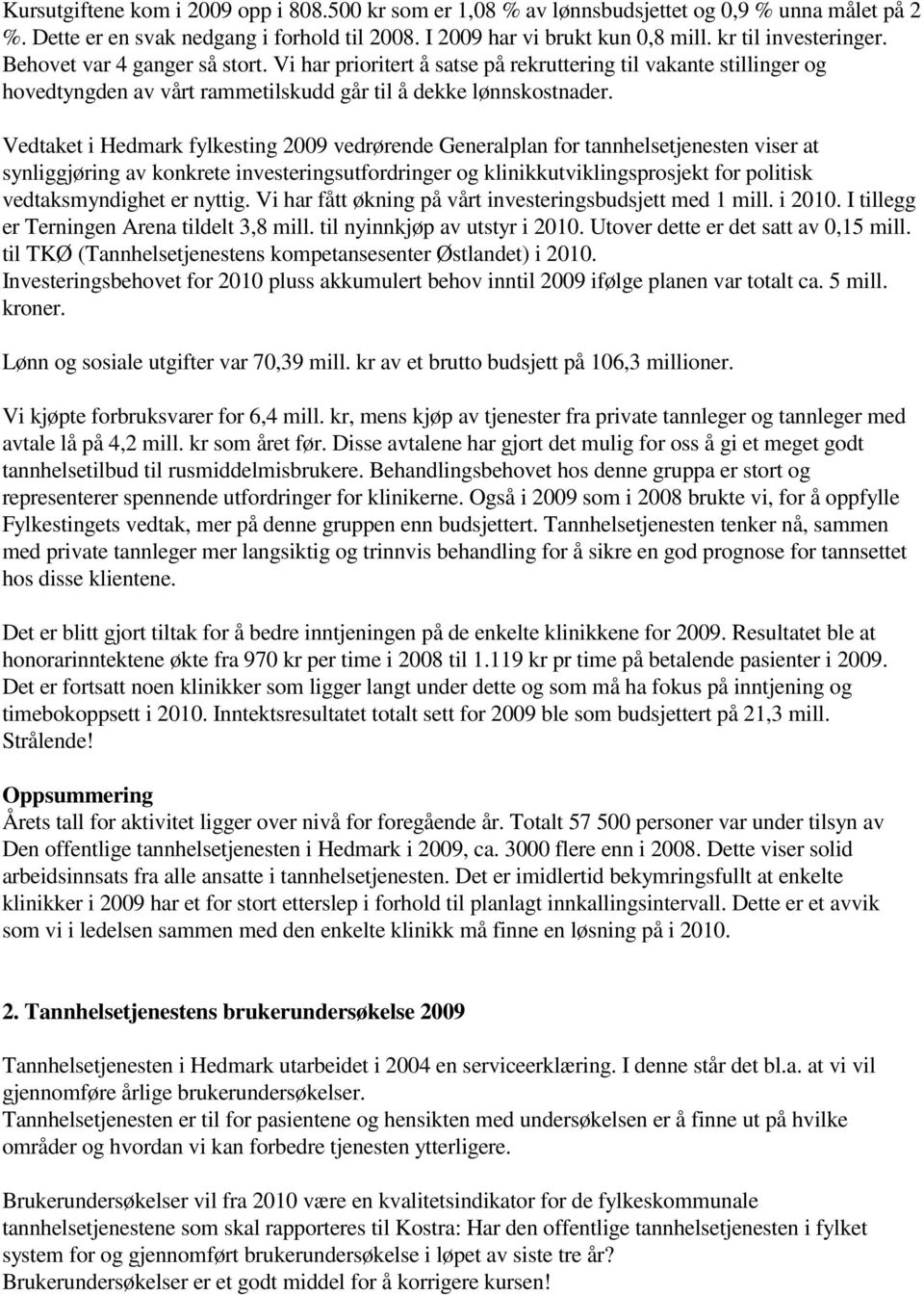 Vedtaket i Hedmark fylkesting 2009 vedrørende Generalplan for tannhelsetjenesten viser at synliggjøring av konkrete investeringsutfordringer og klinikkutviklingsprosjekt for politisk vedtaksmyndighet