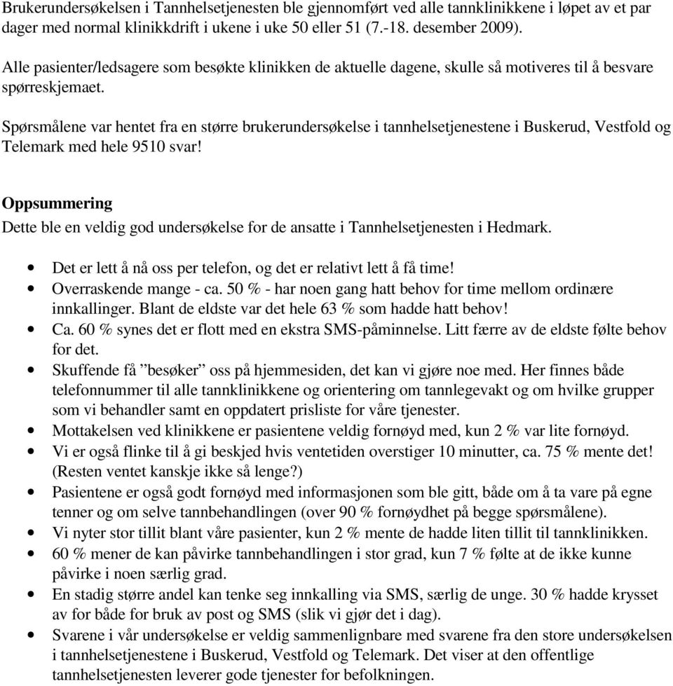 Spørsmålene var hentet fra en større brukerundersøkelse i tannhelsetjenestene i Buskerud, Vestfold og Telemark med hele 9510 svar!