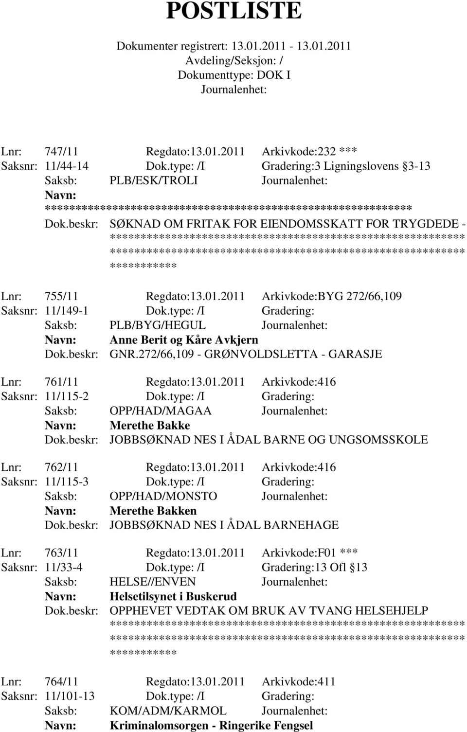 type: /I Gradering: Saksb: OPP/HAD/MAGAA Merethe Bakke Dok.beskr: JOBBSØKNAD NES I ÅDAL BARNE OG UNGSOMSSKOLE Lnr: 762/11 Regdato:13.01.2011 Arkivkode:416 Saksnr: 11/115-3 Dok.