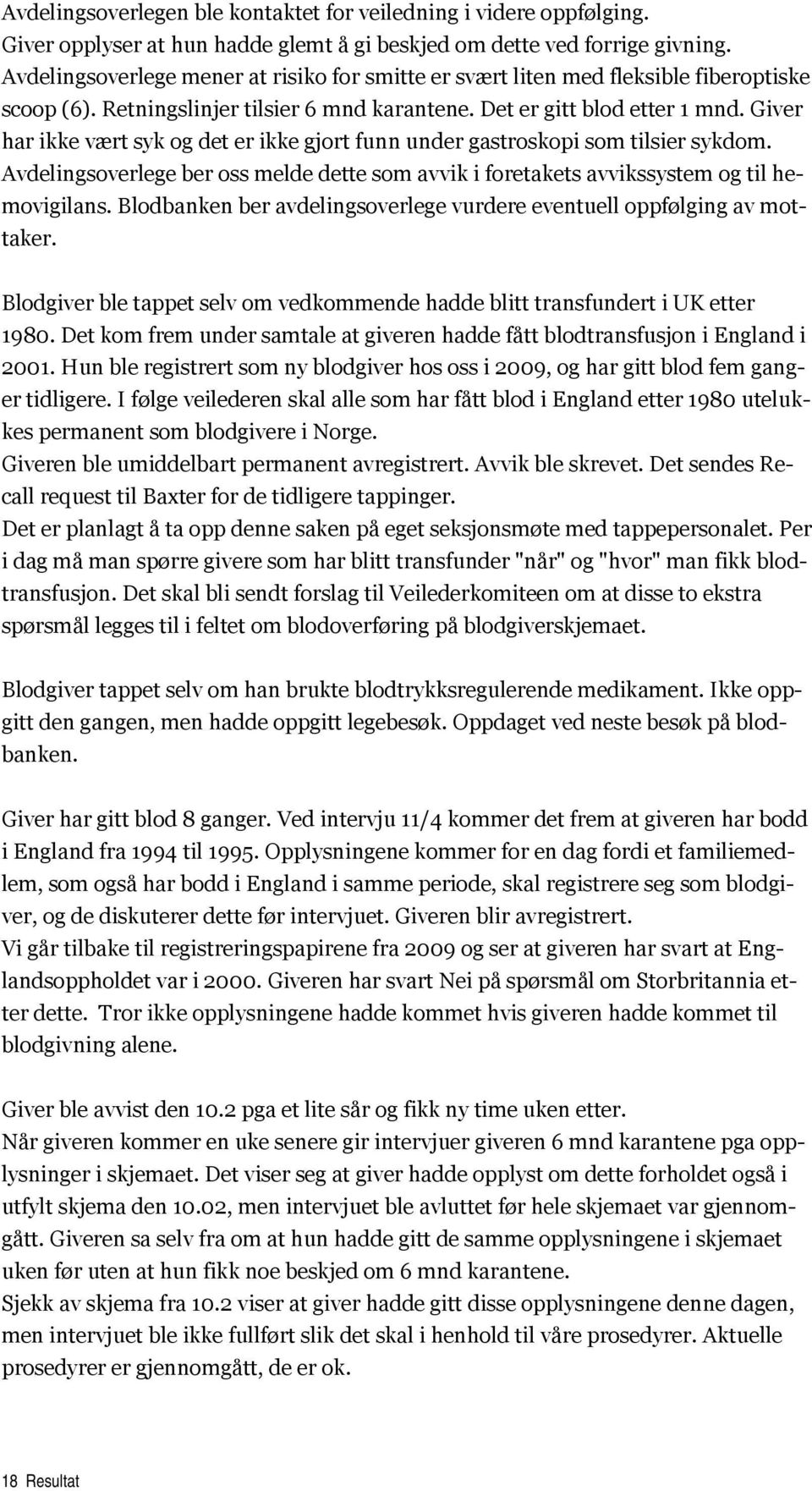 Giver har ikke vært syk og det er ikke gjort funn under gastroskopi som tilsier sykdom. Avdelingsoverlege ber oss melde dette som avvik i foretakets avvikssystem og til hemovigilans.