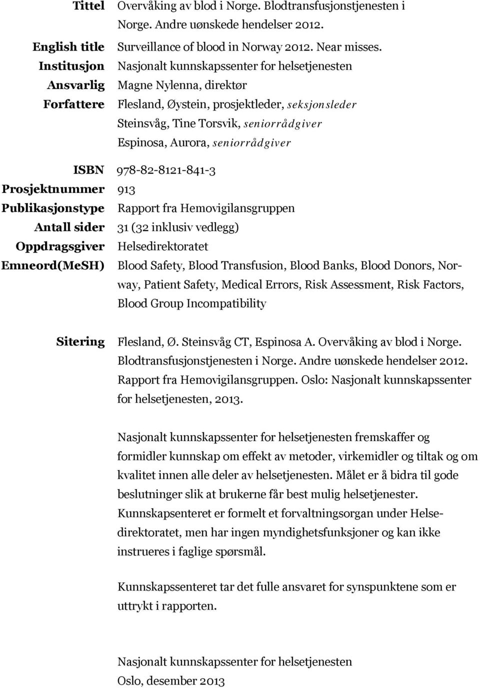 978-82-8121-841-3 Prosjektnummer 913 Publikasjonstype Rapport fra Hemovigilansgruppen Antall sider 31 (32 inklusiv vedlegg) Oppdragsgiver Helsedirektoratet Emneord(MeSH) Blood Safety, Blood