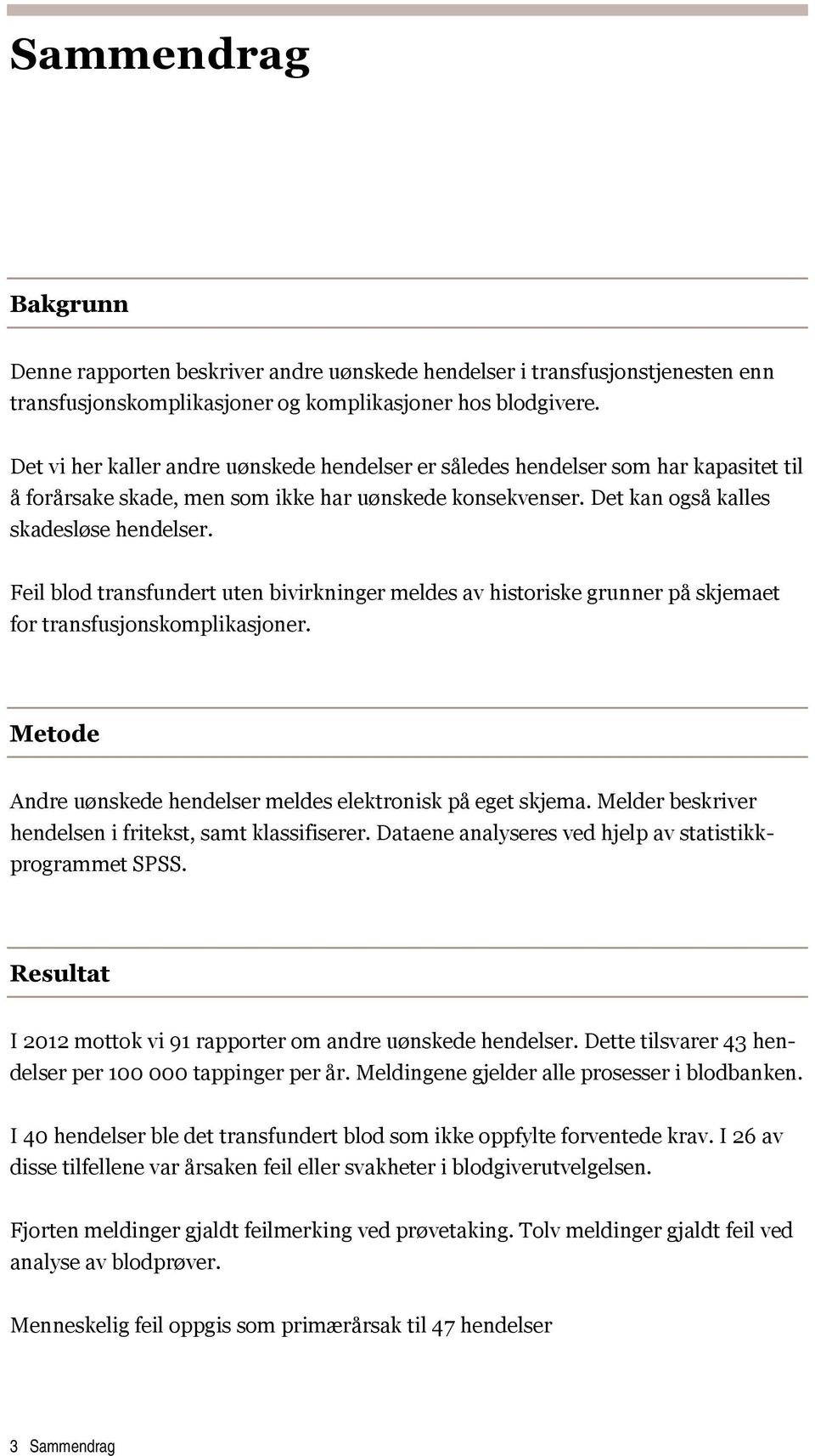 Feil blod transfundert uten bivirkninger meldes av historiske grunner på skjemaet for transfusjonskomplikasjoner. Metode Andre uønskede hendelser meldes elektronisk på eget skjema.